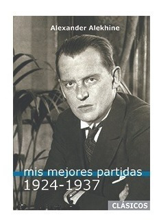 Mis Mejores Partidas (1924-1937). Alekhine. Casa Del Ajedrez