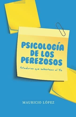 Psicologia De Los Perezosos Ataduras Que Sabotean A, de López, Mauricio  Alejandro. Editorial Independently Published en español