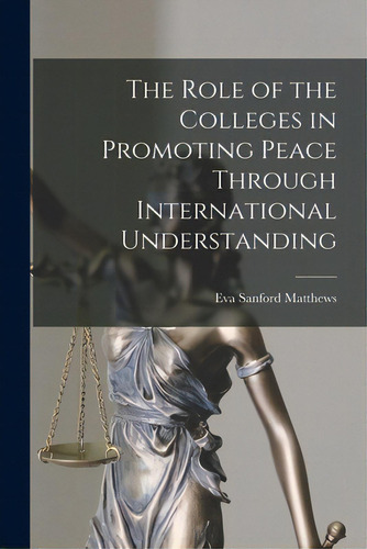 The Role Of The Colleges In Promoting Peace Through International Understanding, De Matthews, Eva Sanford., Vol. 1. Editorial Hassell Street Pr, Tapa Blanda En Inglés