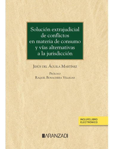 Solucion Extrajudicial De Conflictos En Materia De Consumo Y, De Jesus Del Aguila Martinez. Editorial Aranzadi En Español