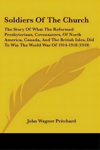 Soldiers Of The Church : The Story Of What The Reformed Presbyterians, Covenanters, Of North Amer..., De John Wagner Pritchard. Editorial Kessinger Publishing, Tapa Blanda En Inglés