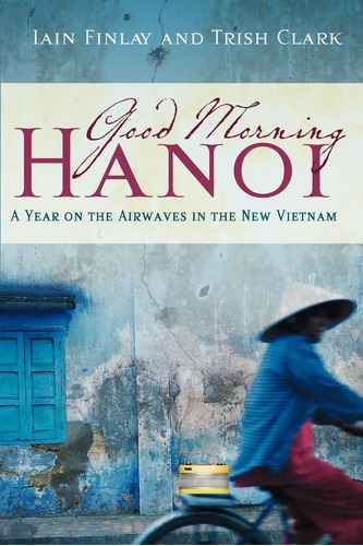 Libro: Good Morning Hanoi: A Year On The Airwaves In The New