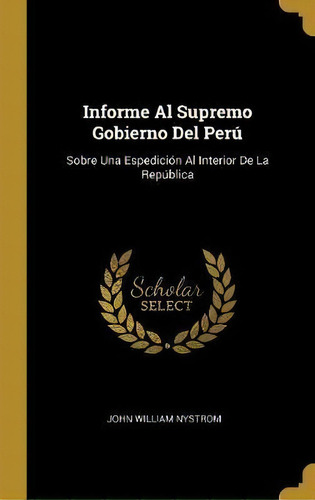 Informe Al Supremo Gobierno Del Peru, De John William Nystrom. Editorial Wentworth Press, Tapa Dura En Español