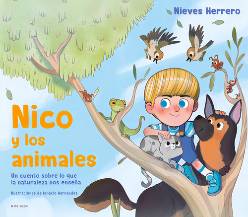 Nico Y Los Animales: Un Cuento Sobre Lo Que La Naturaleza Nos Enseña, De Herrero, Nieves., Vol. 1. Editorial B De Blok, Tapa Dura En Español