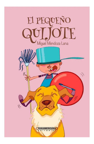 El Pequeño Quijote, De Miguel Mendoza Luna. Editorial Panamericana Editorial, Tapa Dura, Edición 1 En Español