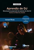 Comprar Aprendiz De Dj: Manual Para La Preparación De Sesiones De Video Dj, De Ismael Rivas., Vol. 1. Editorial Alfaomega Grupo Editor, Tapa Blanda, Edición 2da En Español, 2024