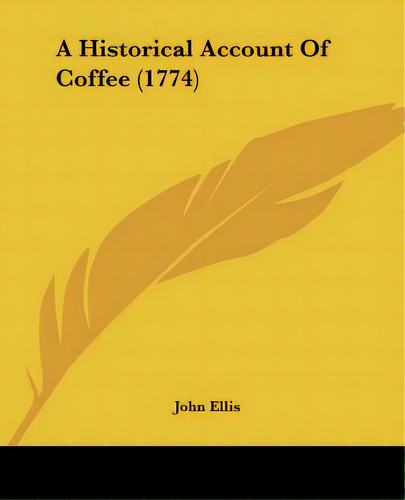 A Historical Account Of Coffee (1774), De Ellis, John. Editorial Kessinger Pub Llc, Tapa Blanda En Inglés