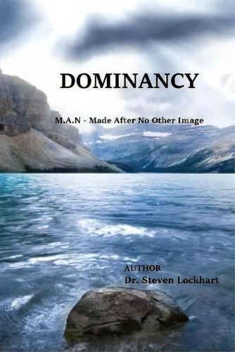 Dominancy : M.a.n = Made After No Other Image, De Dr Steven Lockhart. Editorial Createspace Independent Publishing Platform, Tapa Blanda En Inglés