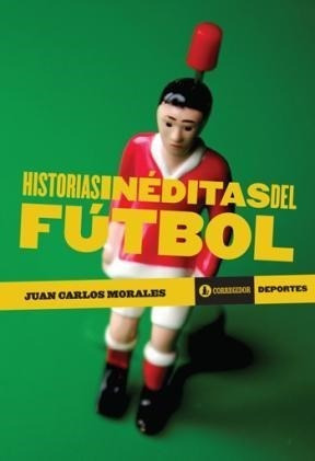 Libro Historias Ineditas Del Futbol De Juan Carlos Morales