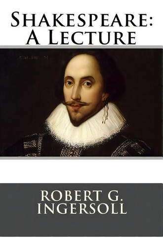 Shakespeare: A Lecture, De Robert G. Ingersoll. Editorial Createspace, Tapa Blanda En Inglés