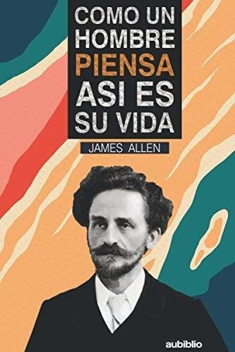 O Un Hombre Piensa Asi Es Su Vida - Allen, James, De Allen, James. Editorial Independently Published En Español