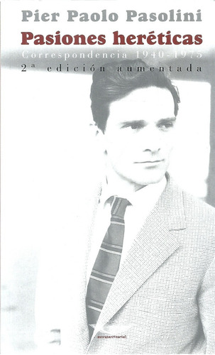 Pier Paolo Pasolini. Pasiones Heréticas. Correspondencia///