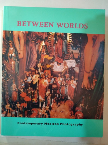 Between Worlds Contemporany Mexican Photography 1990 Fotogra