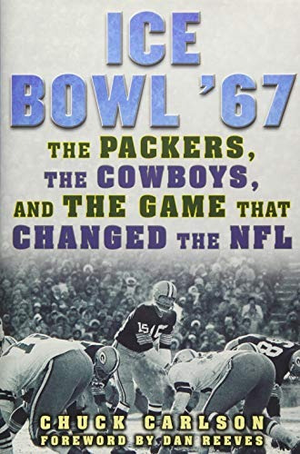 Ice Bowl 67 The Packers, The Cowboys, And The Game That Chan