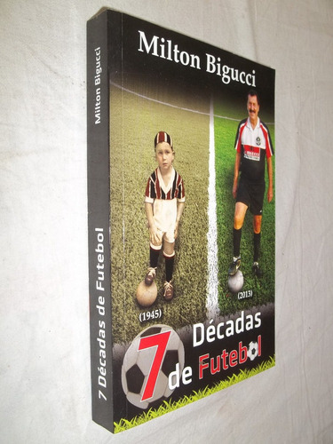 Livro - 7 Décadas De Futebol - Milton Bigucci