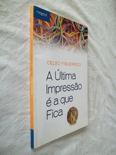 Livro - A Última Impressão É A Que Fica - Celso Figueiredo