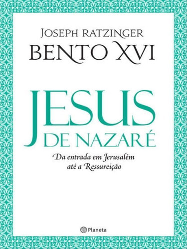 Jesus De Nazaré - Da Entrada Em Jerusalém Até A Re, De Ratzinger, Joseph. Editora Planeta Do Brasil, Capa Mole, Edição 2ª Edição - 2017 Em Português