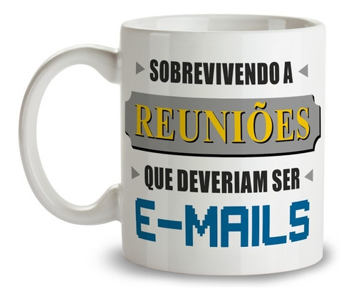 Caneca Xícara Frase Zoeira Sobrevivendo Reuniões Emails    