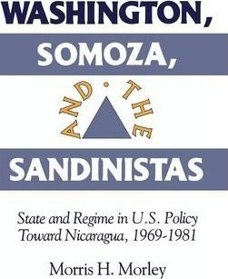 Washington, Somoza And The Sandinistas - Morris H. Morley