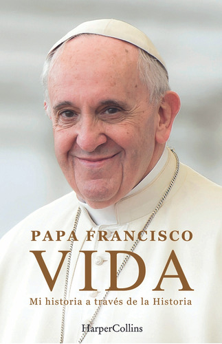 Vida. Mi Historia A Través La Historia  -  Francisco, Papa