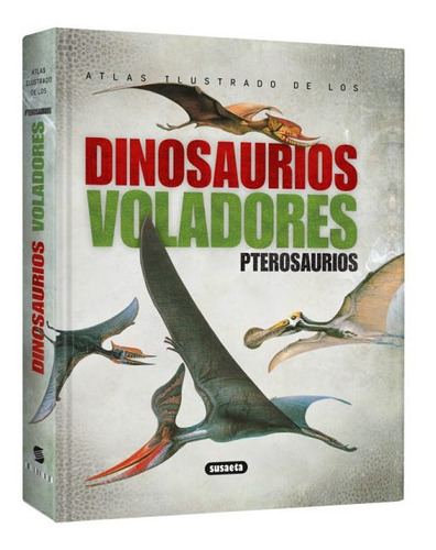 Atlas Ilustrado De Los Dinosaurios Voladores Pterosaurios 