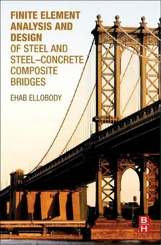 Finite Element Analysis And Design Of Steel And Steel-concrete Composite Bridges, De Ehab Ellobody. Editorial Elsevier - Health Sciences Division, Tapa Blanda En Inglés