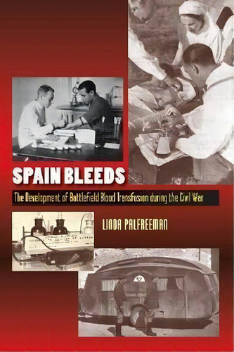 Spain Bleeds : The Development Of Battlefield Blood Transfusion During The Civil War, De Linda Palfreeman. Editorial Sussex Academic Press, Tapa Dura En Inglés