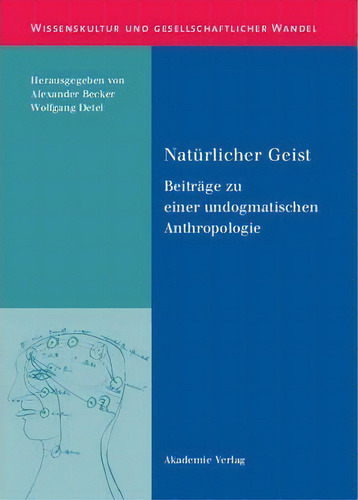 Naturlicher Geist : Beitrage Zu Einer Undogmatischen Anthropologie: Beiträge Zu Einer Undogmatischen Anthropologie, De Alexander Becker., Vol. 1. Editorial Walter De Gruyter, Tapa Dura En Alemán