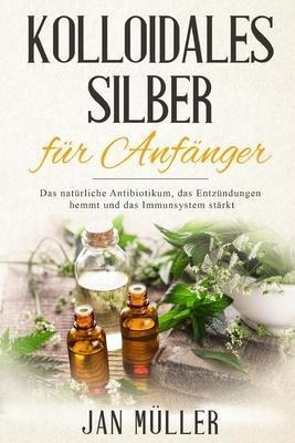 Kolloidales Silber Fur Anfanger : Das Naturliche Antibiot...