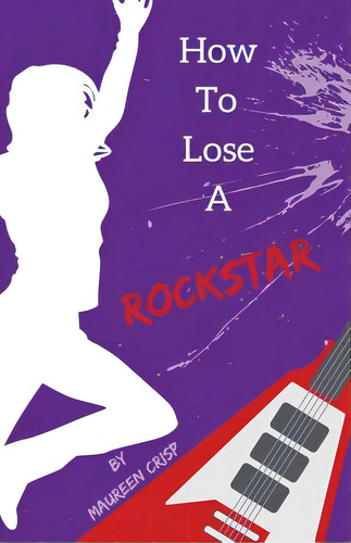 How To Lose A Rockstar, De Crisp, Maureen. Editorial Lightning Source Inc, Tapa Blanda En Inglés