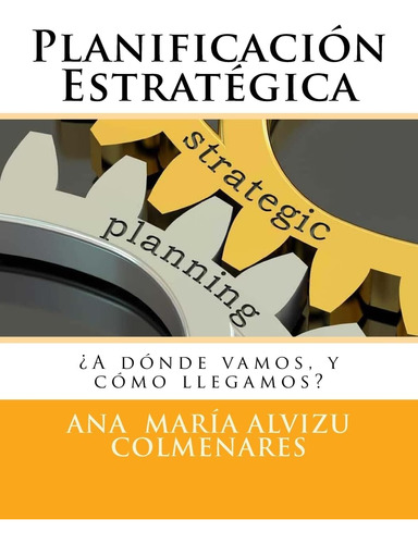 Libro: Planificación Estratégica: ¿a Dónde Vamos, Y Cómo Lle