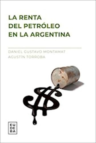 La Renta Del Petróleo En La Argentina, De Montamat, Daniel Gustavo. Editorial Eudeba En Español