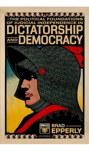 The Political Foundations Of Judicial Independence In Dictatorship And Democracy, De Brad Epperly. Editorial Oxford University Press, Tapa Dura En Inglés