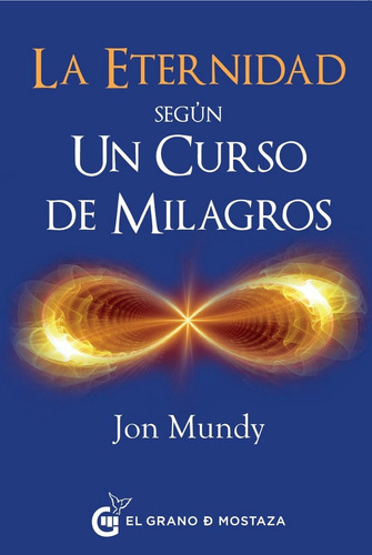 La Eternidad Segun Un Curso De Milagros - Jon Mundy