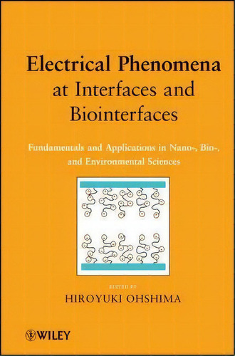 Electrical Phenomena At Interfaces And Biointerfaces, De Hiroyuki Ohshima. Editorial John Wiley Sons Ltd, Tapa Dura En Inglés