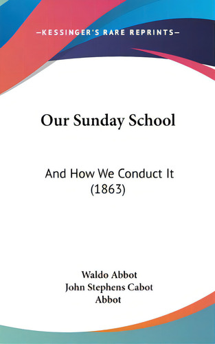 Our Sunday School: And How We Conduct It (1863), De Abbot, Waldo. Editorial Kessinger Pub Llc, Tapa Dura En Inglés