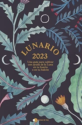 Lunario 2023: Una Guía Para Cultivar Con Ayuda De La Luna En Tu Huerto O En Tu Balcón (temas De Hoy), De Vários Autores. Editorial Ediciones Temas De Hoy, Tapa Tapa Dura En Español