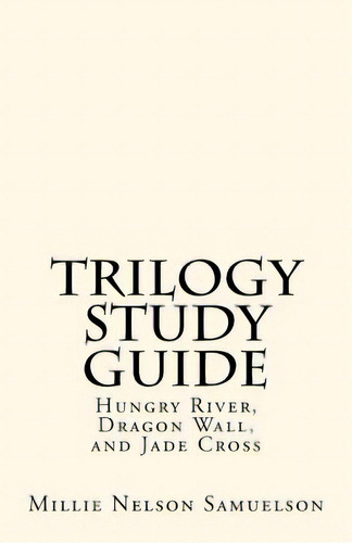 Trilogy Study Guide: For Hungry River, Dragon Wall, And Jade Cross, De Samuelson, Millie Nelson. Editorial Createspace, Tapa Blanda En Inglés