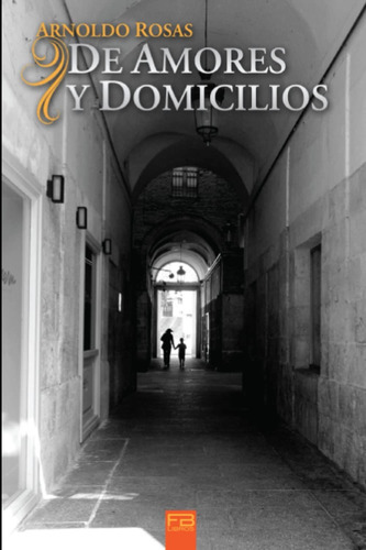 De Amores Y Domicilios (cuentos Y Relatos De Arnoldo Rosas)