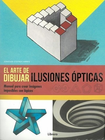 El Arte De Dibujar Ilusiones Opticas - Jonathan Harris