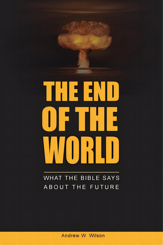 The End Of The World: What The Bible Says About The Future, De Wilson, Andrew W.. Editorial Lightning Source Inc, Tapa Blanda En Inglés