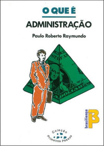 O Que E Administraçao, De Raymundo, Paulo Roberto. Editora Brasiliense, Capa Mole, Edição 2ª Edição - 2010 Em Português