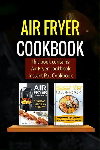 Air Fryer Cookbook : 2 Manuscripts - Air Fryer Cookbook, Instant Pot Cookbook, De Lisa Alagna. Editorial Createspace Independent Publishing Platform, Tapa Blanda En Inglés