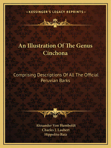 An Illustration Of The Genus Cinchona: Comprising Descriptions Of All The Official Peruvian Barks, De Humboldt, Alexander Von. Editorial Kessinger Pub Llc, Tapa Blanda En Inglés