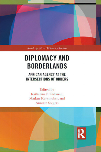 Diplomacy And Borderlands: African Agency At The Intersections Of Orders, De Coleman, Katharina. Routledge New Diplomacy Studies, Vol. 1. Editorial Routledge, Tapa Blanda En Inglés