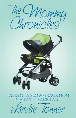 The Mommy Chronicles : Tales Of A Slow-track Mom In A Fast-track Lane, De Leslie Tonner. Editorial Open Road Media, Tapa Blanda En Inglés