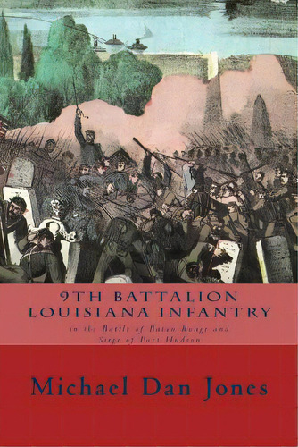 9th Battalion Louisiana Infantry: In The Battle Of Baton Rouge And Siege Of Port Hudson, De Jones, Michael Dan. Editorial Createspace, Tapa Blanda En Inglés