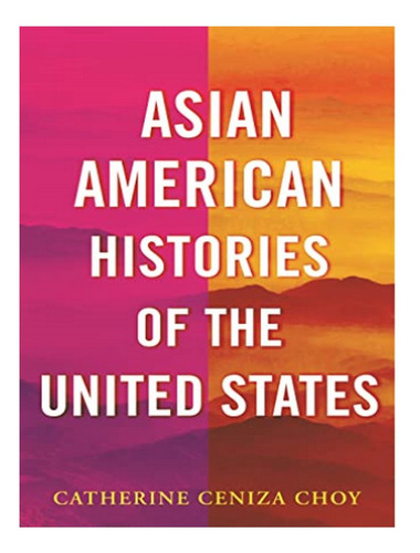 Asian American Histories Of The United States - Cather. Eb10
