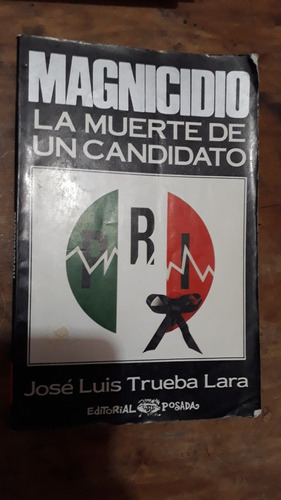 Magnicidio La Muerte De Un Candidato , Jose Luis Trueba