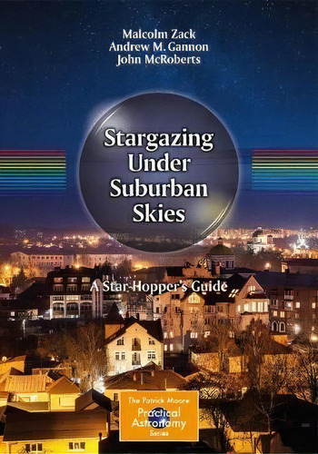 Stargazing Under Suburban Skies : A Star-hopper's Guide, De Malcolm Zack. Editorial Springer International Publishing Ag, Tapa Blanda En Inglés